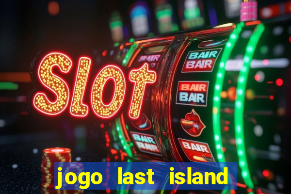 jogo last island of survival